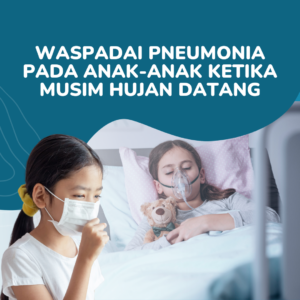 Waspadai Pneumonia pada Anak-Anak Ketika Musim Hujan Datang