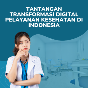 Tantangan Transformasi Digital Pelayanan Kesehatan di Indonesia