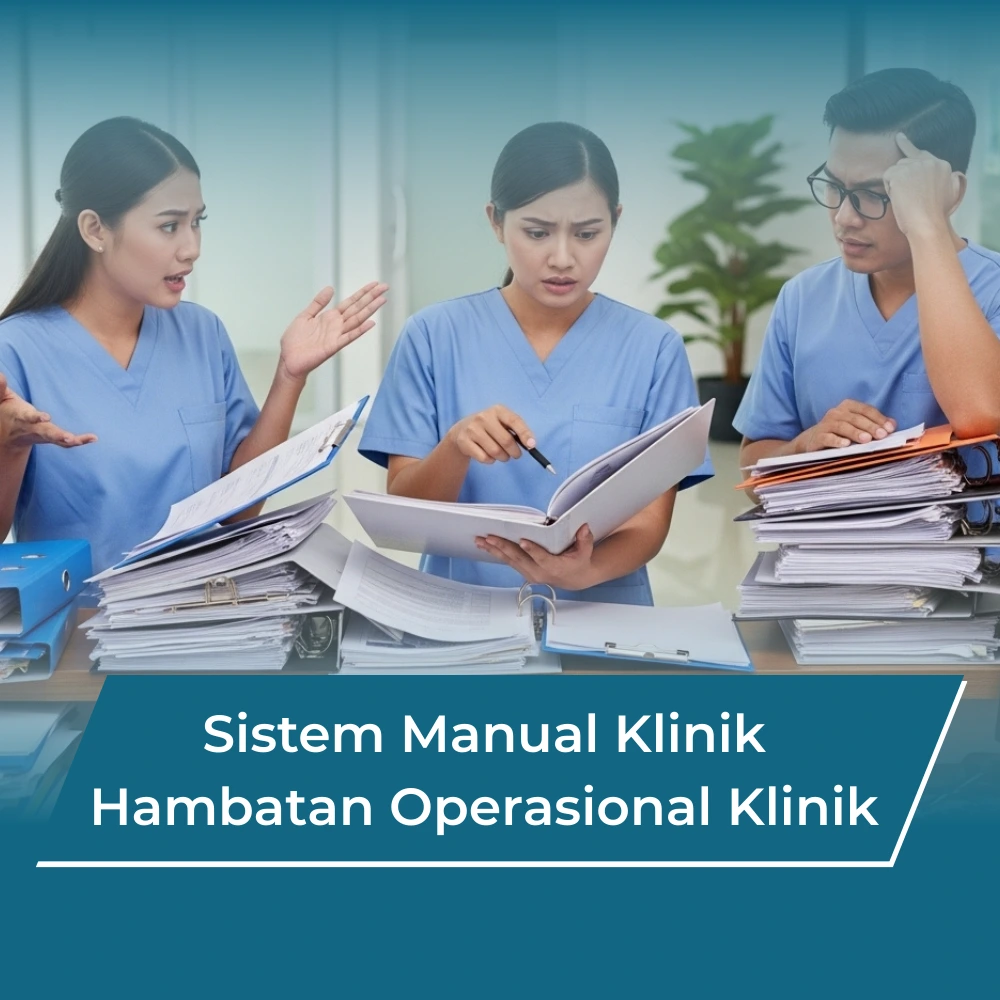 Sistem Manual Klinik: Hambatan Operasional yang Masih Dialami Banyak Klinik